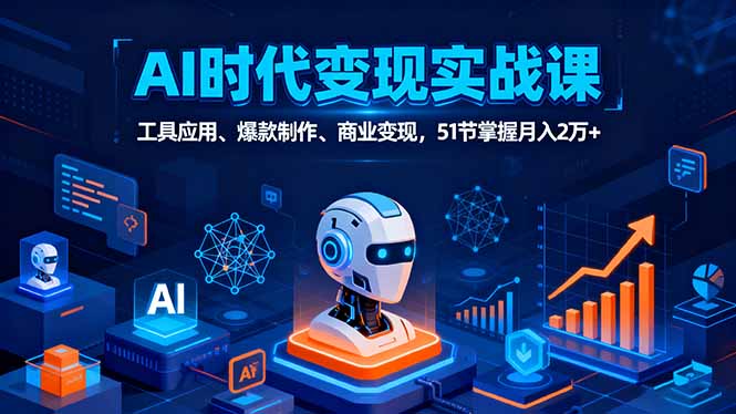 AI时代全场景实战课，工具应用、爆款制作、商业变现，51节掌握月入2万+-kaigewz