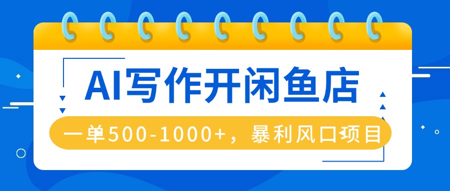 AI写作开闲鱼店，一单500-1000+，暴利风口项目，永不失业副业兼职-kaigewz