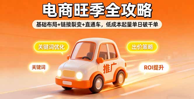 2025电商旺季全攻略，基础布局+链接裂变+直通车，低成本起量单日破千单-kaigewz