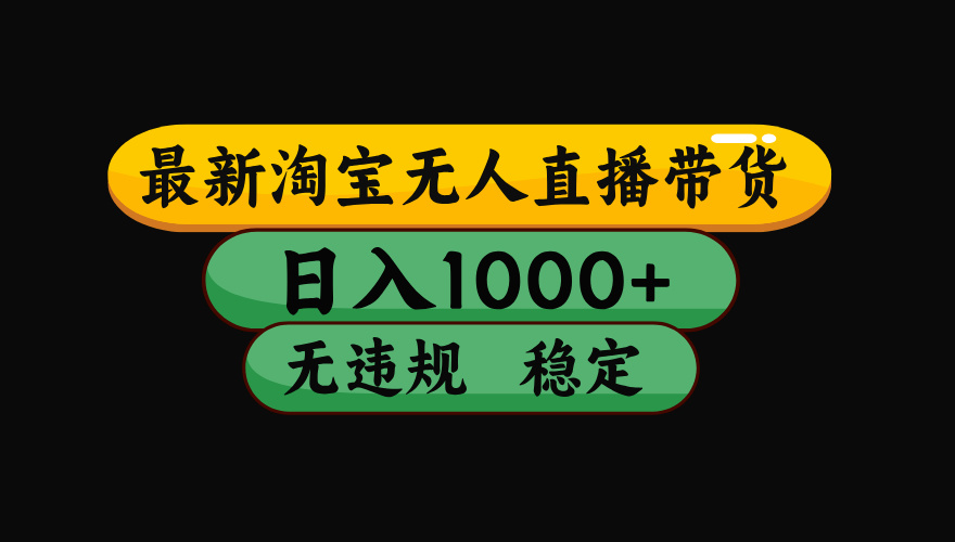 【最新】淘宝无人直播带货，独家技术，日入1000+，无违规无封号，操作…-kaigewz