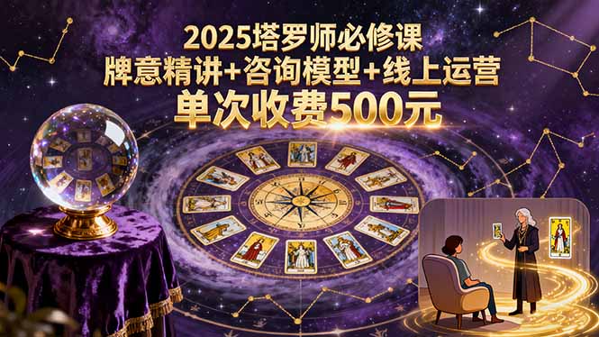 2025塔罗师必修课，牌意精讲+咨询模型+线上运营，单次收费500元-kaigewz
