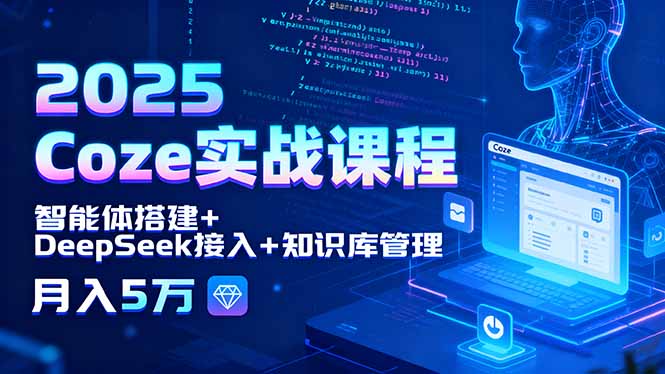 2025 Coze实战课程，智能体搭建+DeepSeek接入+知识库管理，月入5万-kaigewz