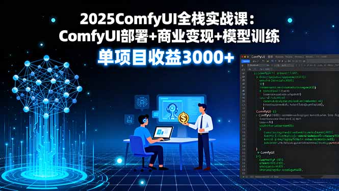 2025ComfyUI全栈实战课：ComfyUI部署+商业变现+模型训练，单项目收益3000+-kaigewz
