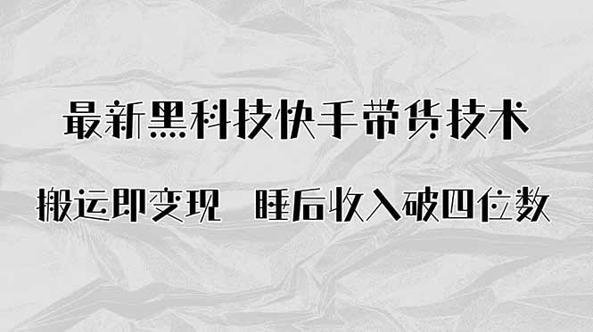 搬运即变现！最新黑科技快手带货Ai搬运技术，睡后收入破四位数-kaigewz