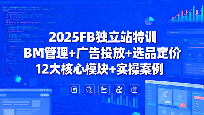 2025FB独立站特训，BM管理+广告投放+选品定价，12大核心模块+实操案例-kaigewz