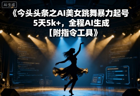 今日头条之AI美女跳舞暴力起号，5天1k+，全程AI生成【附指令工具】-kaigewz