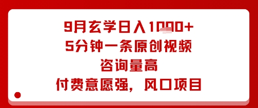 9月玄学日入1k+玩法，5分钟一条原创视频，咨询量高，付费意愿强，风口项目-kaigewz