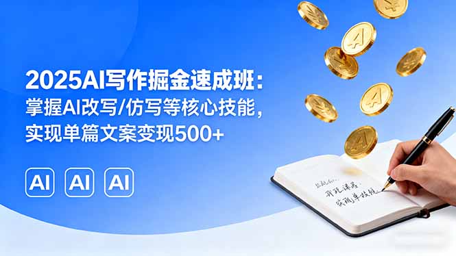 2025AI写作掘金速成班：掌握AI改写/仿写等核心技能，实现单篇文案变现500+-kaigewz