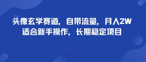 头像玄学赛道，自带流量，月入2W，适合新手操作，长期稳定项目-kaigewz
