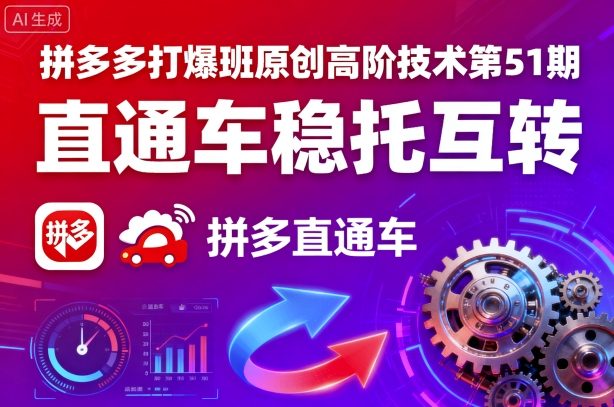 拼多多打爆班原创高阶技术第51期，直通车稳托互转-kaigewz