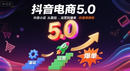 抖音电商5.0，抖音小店从基础、运营到爆单，你值得拥有(更新9月)-kaigewz