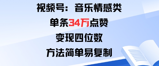 视频号分成计划新玩法：音乐情感类单条34W点赞，变现四位数，方法简单易复制-kaigewz
