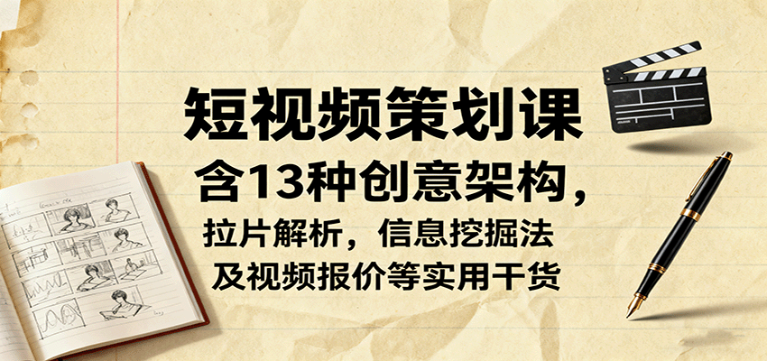 短视频策划课，含13种创意架构，拉片解析，信息挖掘法及视频报价等实用干货-kaigewz