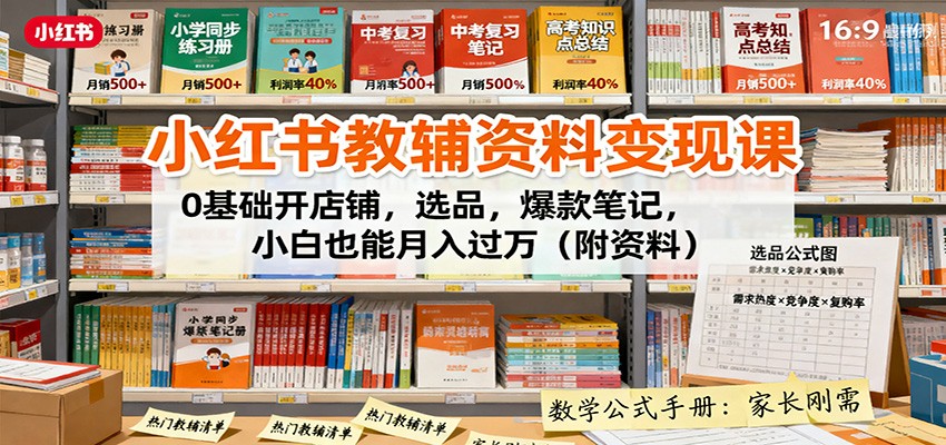 小红书教辅资料变现课：0基础开店铺，选品，爆款笔记，小白也能月入过万(附资料)-kaigewz