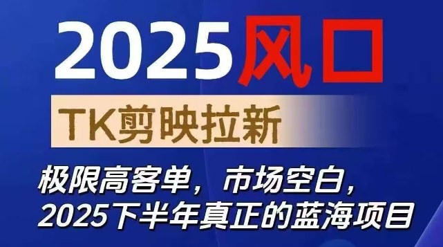 2025风口TK剪映capcut拉新项目，极限高客单，市场空白，2025下半年真正的蓝海项目-kaigewz