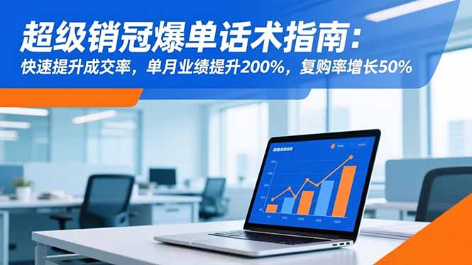 超级销冠爆单话术指南：快速提升成交率，单月业绩提升200%，复购率增长50%-kaigewz