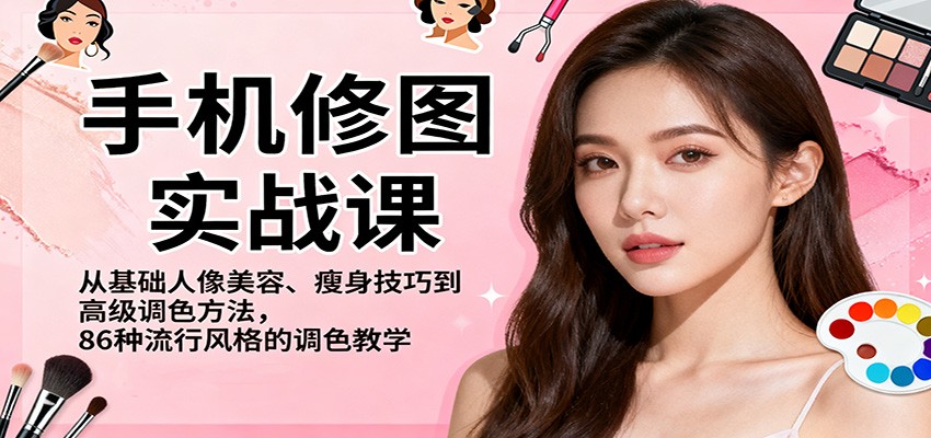 手机修图实战课，从基础人像美容、瘦身技巧到高级调色方法，86种流行风格的调色教学-kaigewz