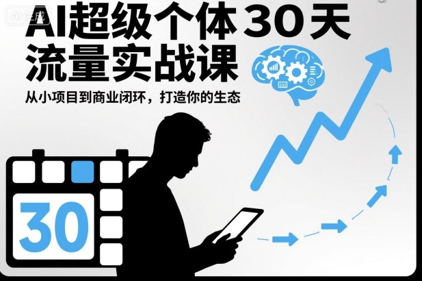 AI超级个体30天流量实战课，从小项目到商业闭环，打造你的生态-kaigewz