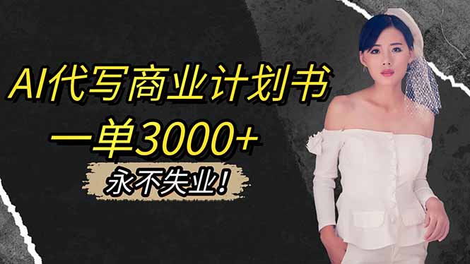 AI代写商业计划书，一单3000+，提供接单渠道，主打长期稳定，永不失业-kaigewz